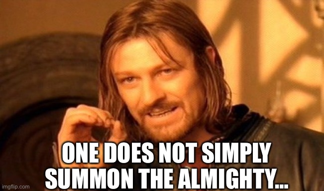 One Does Not Simply Meme | ONE DOES NOT SIMPLY SUMMON THE ALMIGHTY… | image tagged in memes,one does not simply | made w/ Imgflip meme maker