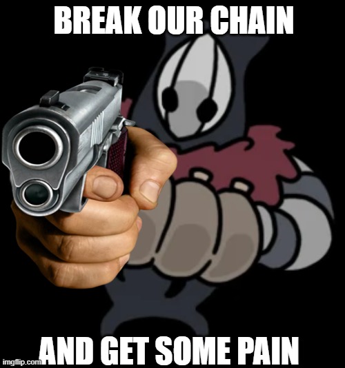 brumm says dont break the chain | BREAK OUR CHAIN; AND GET SOME PAIN | image tagged in hollow knight | made w/ Imgflip meme maker