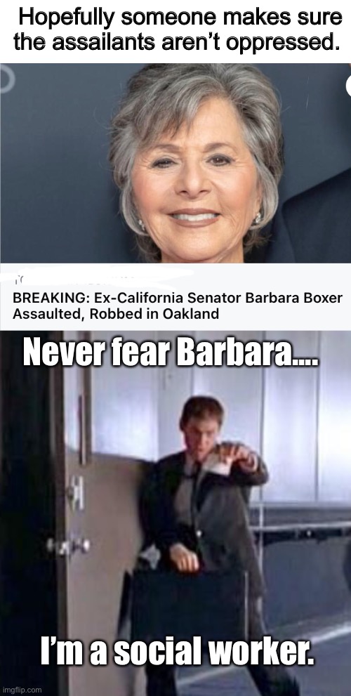 Hope she apologizes to her assailants | Hopefully someone makes sure the assailants aren’t oppressed. Never fear Barbara.... I’m a social worker. | image tagged in limo driver,political correctness,memes | made w/ Imgflip meme maker