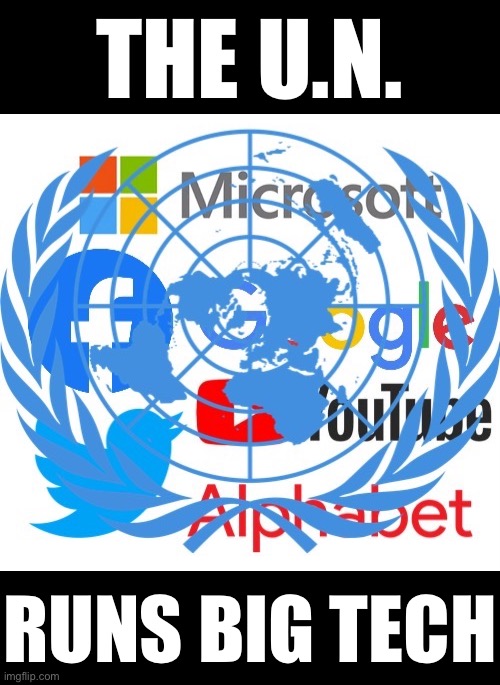 The United Nations — a commy organization — runs big tech! | THE U.N. RUNS BIG TECH | image tagged in united nations,microsoft,facebook,twitter,google,youtube | made w/ Imgflip meme maker