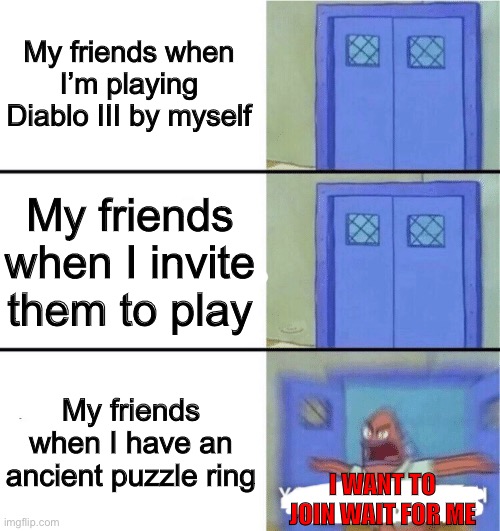 everyone’s playin GTA until I get an ancient puzzle ring | My friends when I’m playing Diablo III by myself; My friends when I invite them to play; My friends when I have an ancient puzzle ring; I WANT TO JOIN WAIT FOR ME | image tagged in you better watch your mouth,diablo,diablo iii,oh wow are you actually reading these tags | made w/ Imgflip meme maker