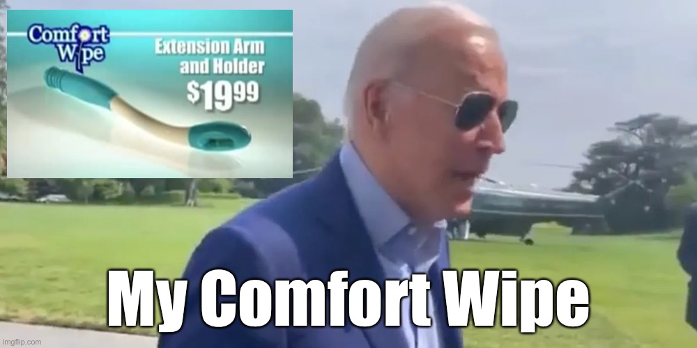 Joe Biden needs his Comfort Wipe | My Comfort Wipe | image tagged in joe biden my butt s been wiped,memes,bad joke,toilet humor,comfort,dementia | made w/ Imgflip meme maker