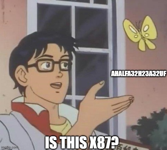 is this butterfly | AHALFA32H23A32UF; IS THIS X87? | image tagged in is this butterfly | made w/ Imgflip meme maker
