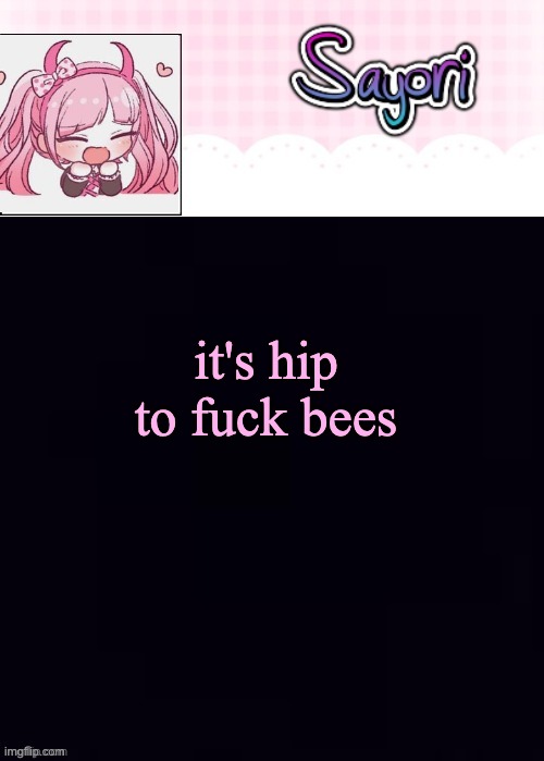 The Lil' Ultimate Drama, Sayori | it's hip to fuck bees | image tagged in the lil' ultimate drama sayori | made w/ Imgflip meme maker