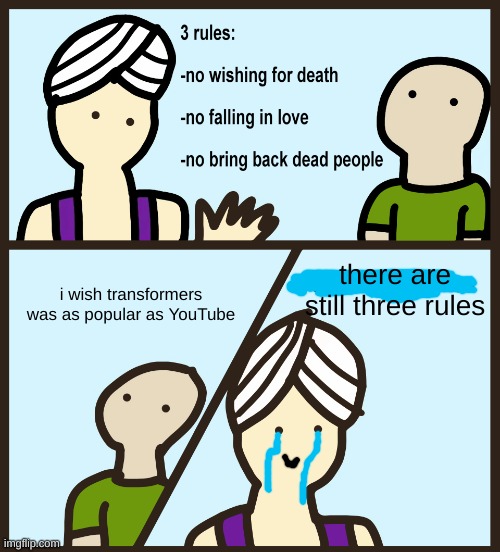 sadness | there are still three rules; i wish transformers was as popular as YouTube | image tagged in genie rules meme,transformers | made w/ Imgflip meme maker
