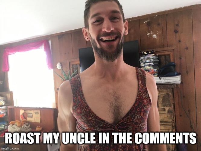 Roast my uncle | ROAST MY UNCLE IN THE COMMENTS | image tagged in roastme,weird,uncle | made w/ Imgflip meme maker