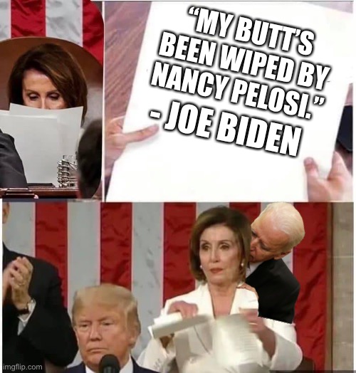 Nancy Pelosi’s dirty secret about Joe Biden | “MY BUTT’S BEEN WIPED BY NANCY PELOSI.”; - JOE BIDEN | image tagged in nancy pelosi rips paper,memes,joe biden,butt,toilet humor,speech | made w/ Imgflip meme maker