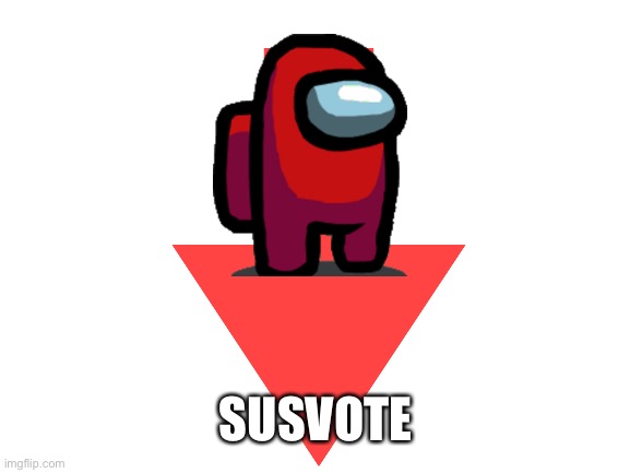 Sus | SUSVOTE | image tagged in sus,amogus | made w/ Imgflip meme maker