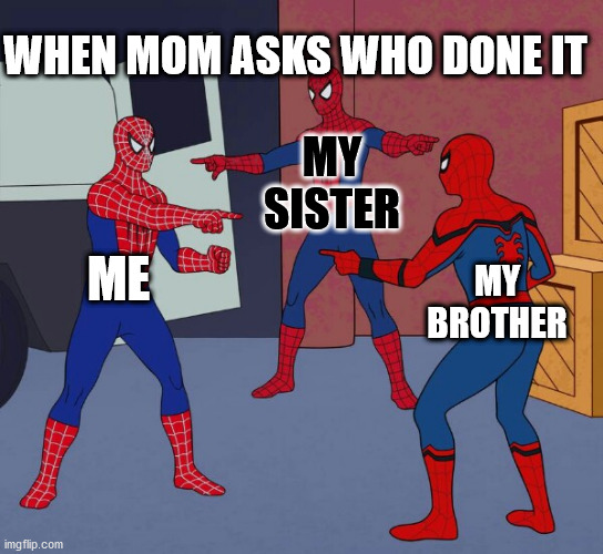 Sister knows who did it | WHEN MOM ASKS WHO DONE IT; MY SISTER; ME; MY BROTHER | image tagged in spider man triple | made w/ Imgflip meme maker