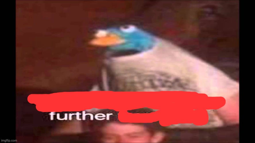 further | image tagged in every day we stray further from god | made w/ Imgflip meme maker