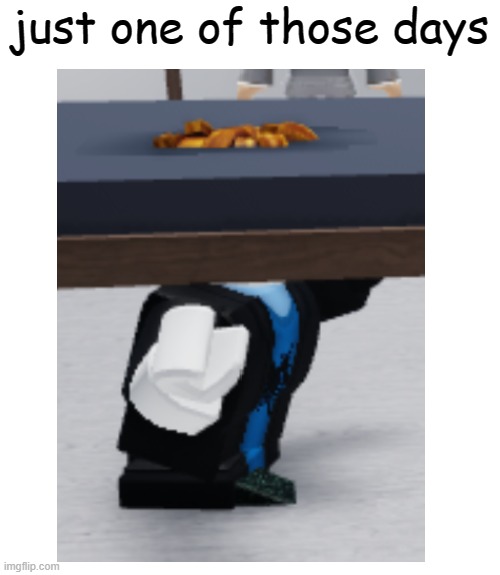 Just one of those days | just one of those days | image tagged in memes,blank transparent square,roblox | made w/ Imgflip meme maker