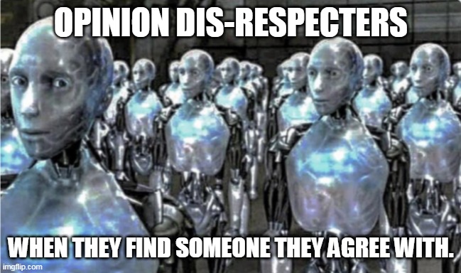 opinion dis-respecters | OPINION DIS-RESPECTERS; WHEN THEY FIND SOMEONE THEY AGREE WITH. | image tagged in self-proclaimed free thinkers,unpopular opinion,opinions,disrespect,respect | made w/ Imgflip meme maker