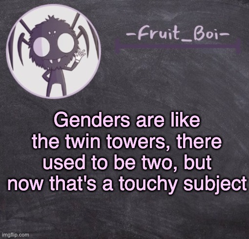 t e m p l a t e | Genders are like the twin towers, there used to be two, but now that's a touchy subject | image tagged in t e m p l a t e | made w/ Imgflip meme maker