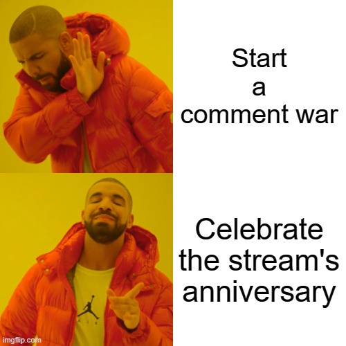 Drake Hotline Bling Meme | Start a comment war Celebrate the stream's anniversary | image tagged in memes,drake hotline bling | made w/ Imgflip meme maker