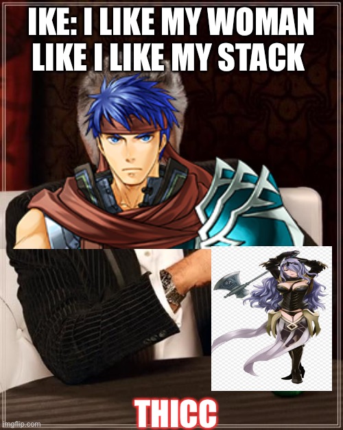 Most interesting man in fire emblem | IKE: I LIKE MY WOMAN LIKE I LIKE MY STACK; THICC | image tagged in memes,the most interesting man in the world | made w/ Imgflip meme maker