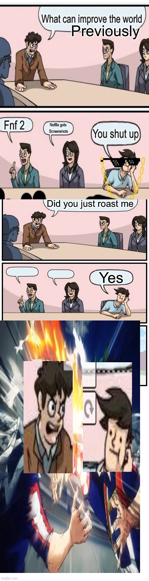 Boardroom Meeting Suggestion | Previously; Did you just roast me; Yes | image tagged in memes,boardroom meeting suggestion | made w/ Imgflip meme maker