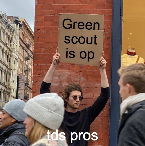 Green scout is op; tds pros | image tagged in memes,guy holding cardboard sign | made w/ Imgflip meme maker