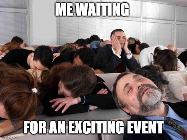 BORING | ME WAITING; FOR AN EXCITING EVENT | image tagged in boring | made w/ Imgflip meme maker