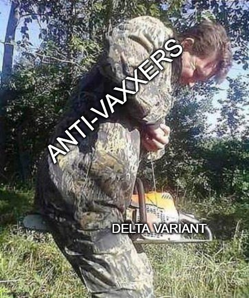 Delta's comin for y'all | ANTI-VAXXERS; DELTA VARIANT | image tagged in chainsaw safety | made w/ Imgflip meme maker