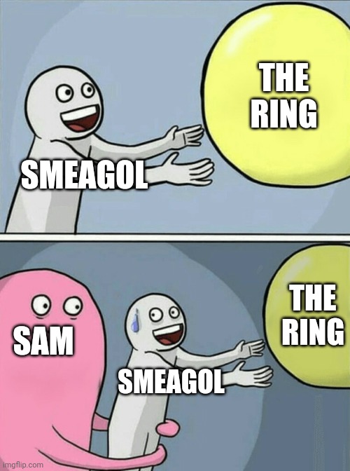 Running Away Balloon Meme | THE RING; SMEAGOL; THE RING; SAM; SMEAGOL | image tagged in memes,running away balloon,lord of the rings | made w/ Imgflip meme maker