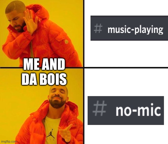 why music playing? | ME AND DA BOIS | image tagged in drake meme | made w/ Imgflip meme maker