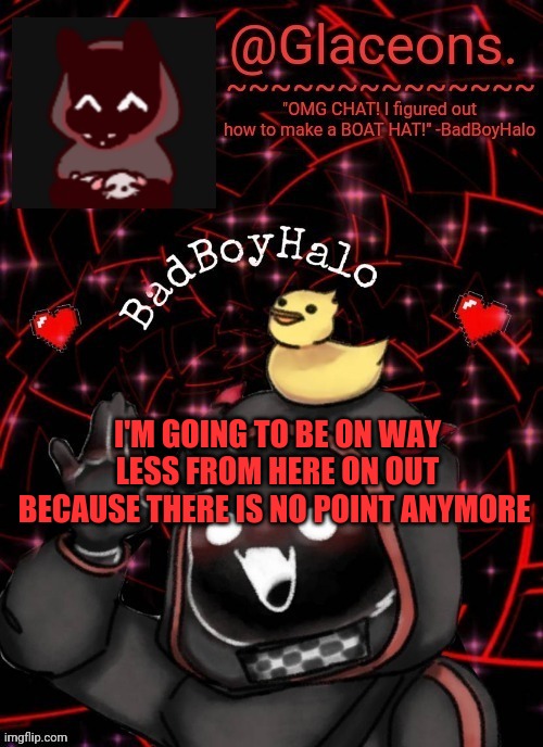 If you have my discord go there to talk to me if you don't sucks to suck | I'M GOING TO BE ON WAY LESS FROM HERE ON OUT BECAUSE THERE IS NO POINT ANYMORE | image tagged in bbh created by bazooka | made w/ Imgflip meme maker