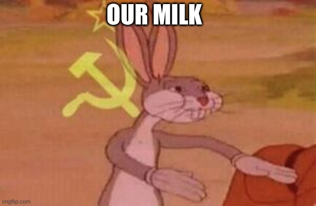 our | OUR MILK | image tagged in our | made w/ Imgflip meme maker