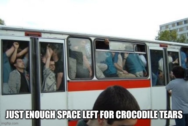 full bus | JUST ENOUGH SPACE LEFT FOR CROCODILE TEARS | image tagged in full bus | made w/ Imgflip meme maker