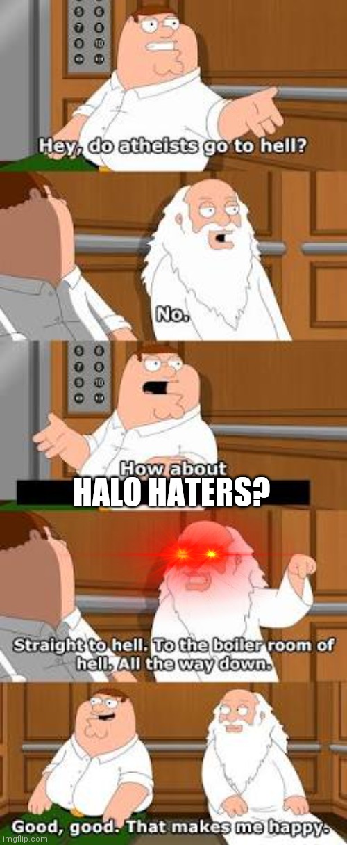 Admit it Halo haters. You never even tried Halo. But of course you wouldn't want to because you would look like an actual normie | HALO HATERS? | image tagged in family guy god,halo,haters | made w/ Imgflip meme maker