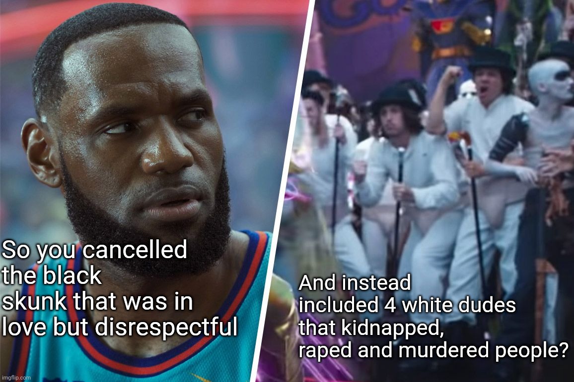 WTF Warner Bruhs | And instead included 4 white dudes that kidnapped, raped and murdered people? So you cancelled the black skunk that was in love but disrespectful | image tagged in lebron james,space jam,a clockwork orange,pepe le pew,black lives matter,cancel culture | made w/ Imgflip meme maker