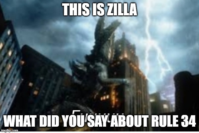 THIS IS ZILLA; WHAT DID YOU SAY ABOUT RULE 34 | image tagged in fuuuuuuu | made w/ Imgflip meme maker