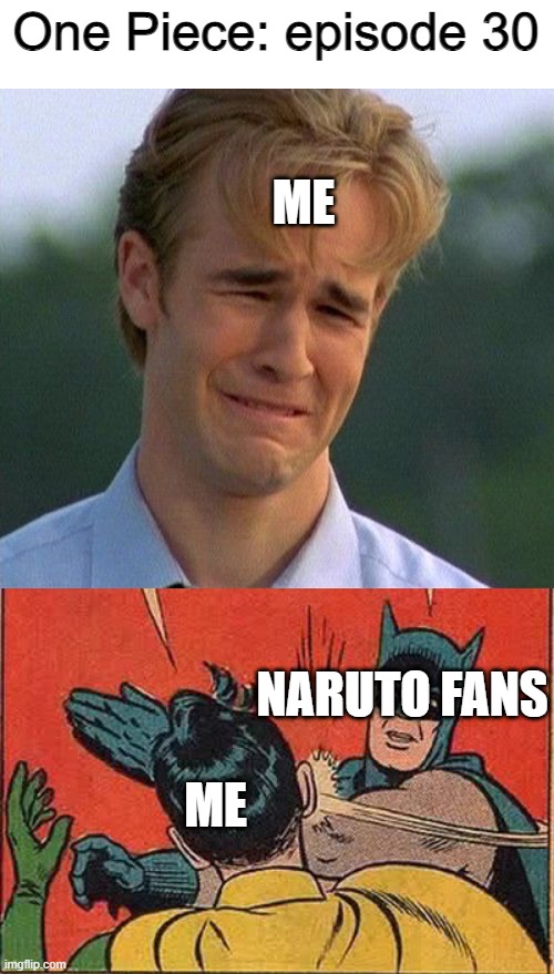 One Piece: episode 30; ME; NARUTO FANS; ME | image tagged in memes,1990s first world problems,batman slapping robin,anime,one piece,naruto | made w/ Imgflip meme maker