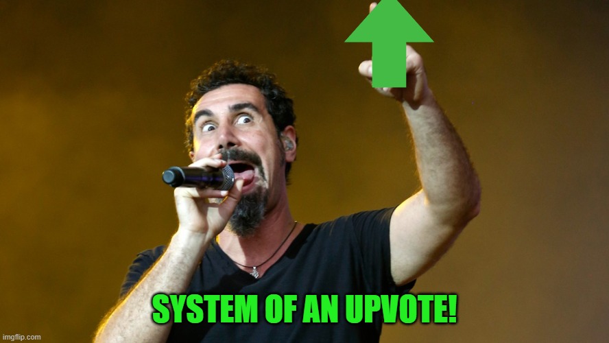 system of a down | SYSTEM OF AN UPVOTE! | image tagged in system of a down | made w/ Imgflip meme maker