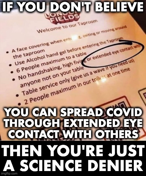 Trust the Science | IF YOU DON'T BELIEVE; YOU CAN SPREAD COVID
THROUGH EXTENDED EYE
CONTACT WITH OTHERS; THEN YOU'RE JUST
A SCIENCE DENIER | image tagged in covid-19 | made w/ Imgflip meme maker