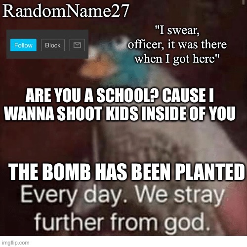 Isi | ARE YOU A SCHOOL? CAUSE I WANNA SHOOT KIDS INSIDE OF YOU; THE BOMB HAS BEEN PLANTED | image tagged in my announcement template | made w/ Imgflip meme maker
