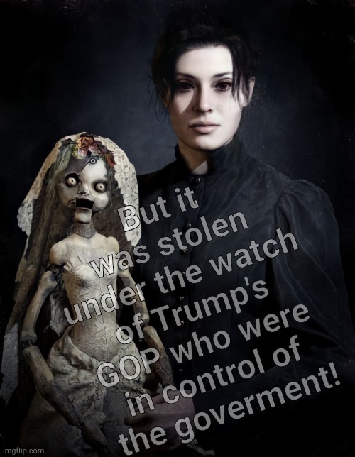 Donna Benevinto | But it was stolen under the watch of Trump's GOP who were in control of  the goverment! | image tagged in lady with creepy doll | made w/ Imgflip meme maker