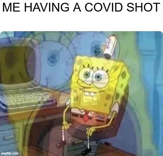yes | ME HAVING A COVID SHOT | image tagged in spongebob screaming inside,covid,memes | made w/ Imgflip meme maker