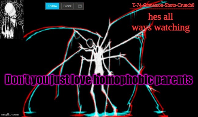 Please kill meeeeeee | Don't you just love homophobic parents | image tagged in slendy | made w/ Imgflip meme maker