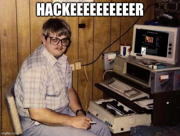 computer nerd | HACKEEEEEEEEEER | image tagged in computer nerd | made w/ Imgflip meme maker