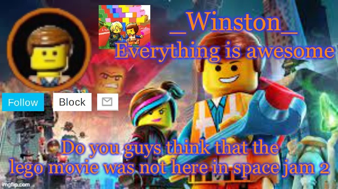 Winston's Lego movie temp | Do you guys think that the lego movie was not here in space jam 2 | image tagged in winston's lego movie temp | made w/ Imgflip meme maker