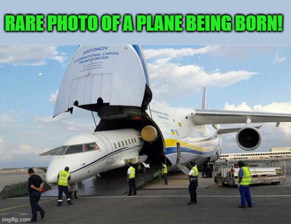 birth of a plane | RARE PHOTO OF A PLANE BEING BORN! | image tagged in airplane,birth | made w/ Imgflip meme maker