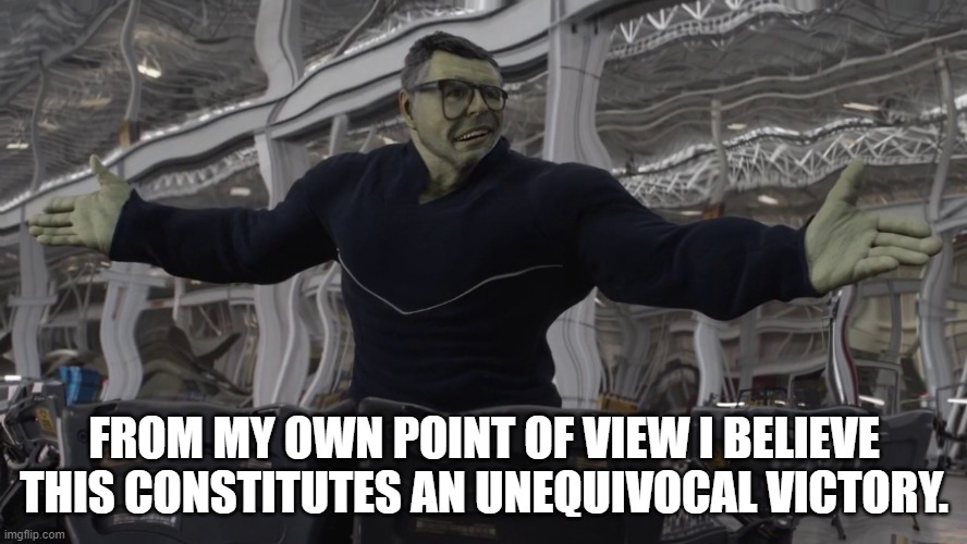 Verbose "I see this as an absolute win" |  FROM MY OWN POINT OF VIEW I BELIEVE THIS CONSTITUTES AN UNEQUIVOCAL VICTORY. | image tagged in i see this as an absolute win,hulk,incredible hulk,avengers | made w/ Imgflip meme maker