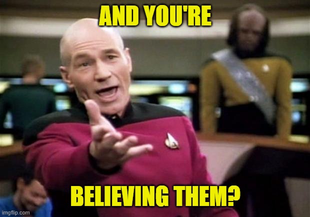 startrek | AND YOU'RE BELIEVING THEM? | image tagged in startrek | made w/ Imgflip meme maker