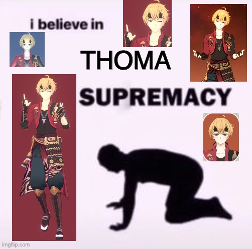 thoma tohma tohama | THOMA | image tagged in i believe in supremacy,genshin impact,simp | made w/ Imgflip meme maker