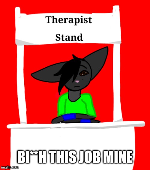 Therapist stand | BI**H THIS JOB MINE | image tagged in therapist stand | made w/ Imgflip meme maker