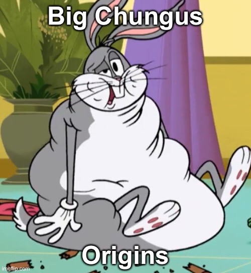 Big CHUNGUS: Origins | Big Chungus; Origins | image tagged in big chungus,bugs bunny | made w/ Imgflip meme maker