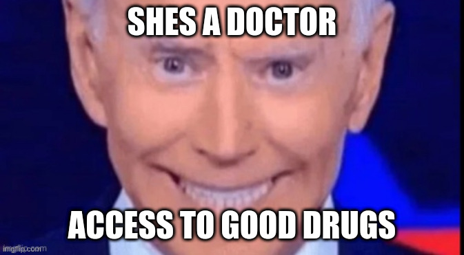 I said dont squeeze the charmin | SHES A DOCTOR ACCESS TO GOOD DRUGS | image tagged in i said dont squeeze the charmin | made w/ Imgflip meme maker