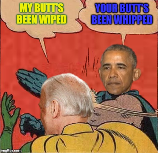 MY BUTT'S BEEN WIPED YOUR BUTT'S BEEN WHIPPED | made w/ Imgflip meme maker