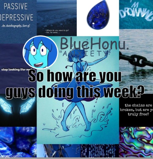 bluehonu's depresso lapis temp | So how are you guys doing this week? | image tagged in bluehonu's depresso lapis temp | made w/ Imgflip meme maker