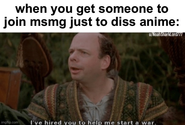 LOL | when you get someone to join msmg just to diss anime: | image tagged in viccini the princess bride,funny,war,anime,ms memer group,cartoons | made w/ Imgflip meme maker